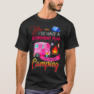 Ja, ich habe einen Rentenplan, ich plane zu campen T-Shirt
