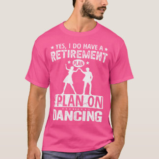 Ja, ich habe einen Rentenplan, ich plane zu tanzen T-Shirt