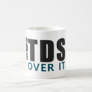JA, ICH HABE TDS, ÜBERWINDEN SIE ES Nachricht Kaffeetasse