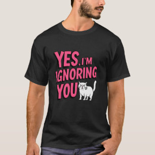 Ja, ich ignoriere dich Lustige Katze Wütende Ehefr T-Shirt