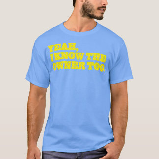 Ja, ich kenne den Besitzer zu lustig T-Shirt