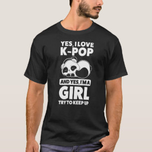Ja, ich Liebe k Pop und ja, ich bin ein Mädchen K T-Shirt