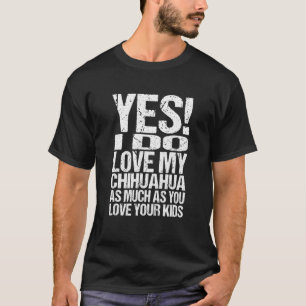 Ja, ich mache meine Chihuahua-Liebe genauso wie du T-Shirt