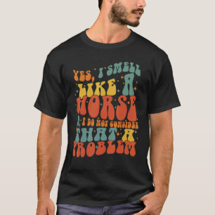 Ja, ich rieche wie ein Pferd Groovy Reiter Pferd T-Shirt