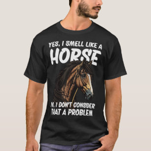 Ja, ich rieche wie ein Pferd nein Ich denke nicht, T-Shirt