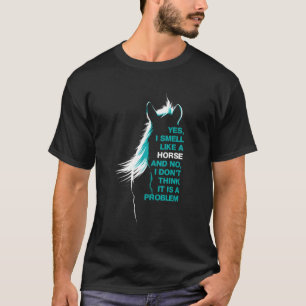 Ja, ich rieche wie ein Pferd T-Shirt