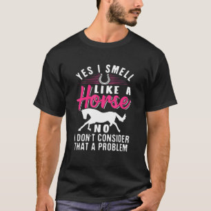 Ja, ich rieche wie ein Pferd T-Shirt