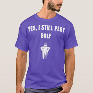 Ja, ich spiele noch Golf T-Shirt