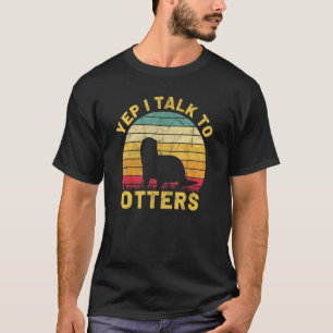 Ja, ich spreche mit anderen Tierfrauen Fluss Otter T-Shirt