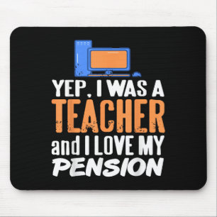 Ja, ich war Lehrer und ich Liebe mein Rentenleben Mousepad