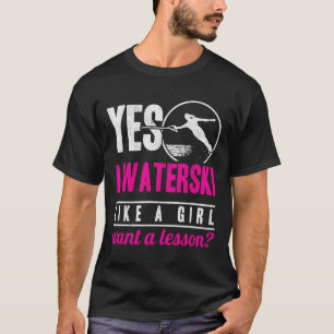 Ja, ich Wasserski fahre wie ein Mädchen und möchte T-Shirt