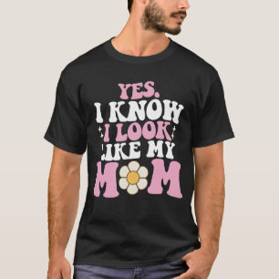 Ja, ich weiß, dass ich wie meine Mama aussehe T-Shirt
