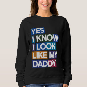 Ja, ich weiß, ich sehe aus wie mein Daddy Lustige Sweatshirt