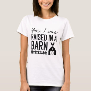 Ja, ich wurde in einer Scheune aufgezogen T-Shirt