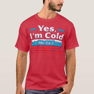 Ja mir ist kalt 24 7 Einfrieren Lustig Sarkastisch T-Shirt