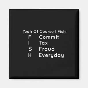 Ja, natürlich fische ich steuerliche Betrügereien  Magnet