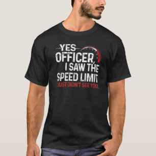 Ja, Officer, ich habe das Tempolimit gesehen, ich  T-Shirt
