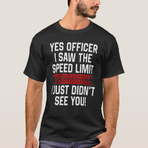Ja Officer Ich sah die Geschwindigkeitsbegrenzung T-Shirt