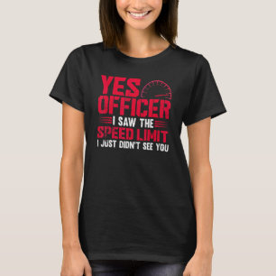 Ja, Offizier, ich sah das Geschwindigkeitsbegrenzu T-Shirt