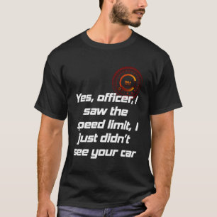 Ja, Offizier, ich sah die Geschwindigkeitsbegrenzu T-Shirt