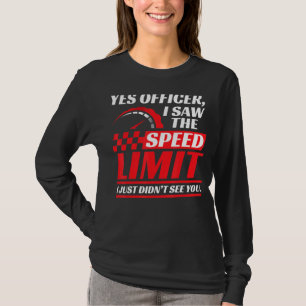 Ja, Offizier, ich sah die Geschwindigkeitsbegrenzu T-Shirt