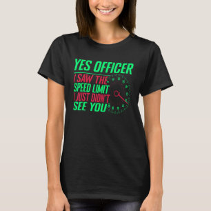 Ja, Offizier, ich sah die Geschwindigkeitsbegrenzu T-Shirt