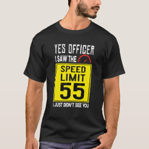 Ja, Offizier, ich sah die Geschwindigkeitsbegrenzu T-Shirt