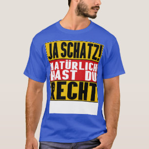 Ja Schatz Natrlich "Du Recht T-Shirt