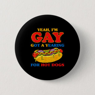 Ja, Schwule haben ein Verlangen nach Hot Dogs lust Button
