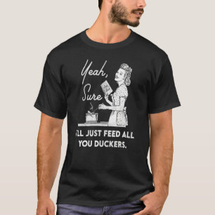 Ja, sicher, ich werde euch allen Enten füttern Uni T-Shirt