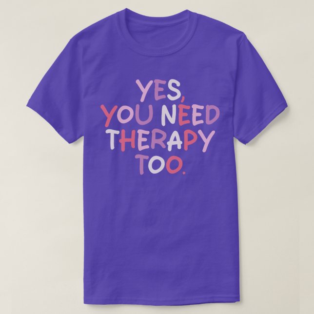 Ja, Sie brauchen eine Therapie zu 1 T-Shirt (Design vorne)