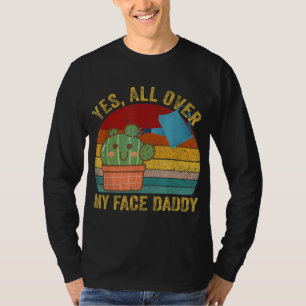 Ja überall auf meinem Gesicht Daddy Lustige Kaktus T-Shirt