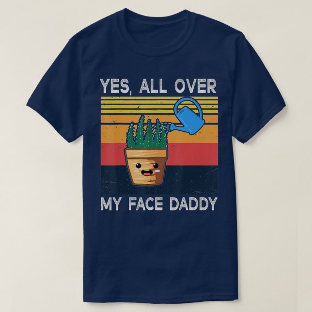 Ja, überall in meinem Gesicht Daddy Funny Meme Pfl T-Shirt (Design vorne)