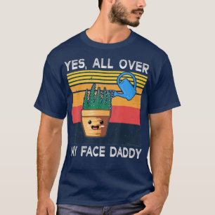 Ja, überall in meinem Gesicht Daddy Funny Meme Pfl T-Shirt
