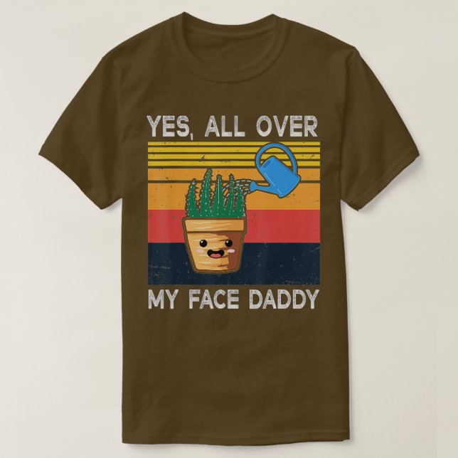 Ja, überall in meinem Gesicht Daddy Funny Meme Pfl T-Shirt (Design vorne)