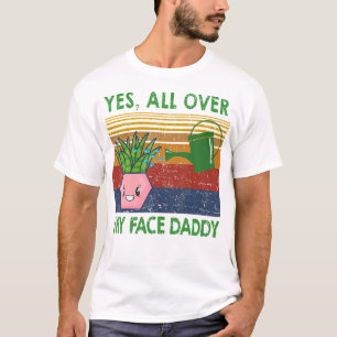 Ja, überall in meinem Gesicht Daddy Funny Pflanze T-Shirt