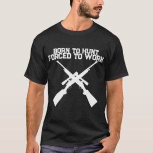 Jagdhemd Geboren zum Jagen, zum Arbeiten gezwungen T-Shirt