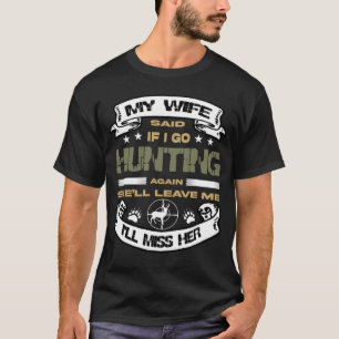 Jägerin Meine Ehefrau sagte, wenn ich wieder jagen T-Shirt