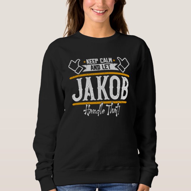 Jakob Keep Calm and let Jakob handle that  1 Sweatshirt (Vorderseite)
