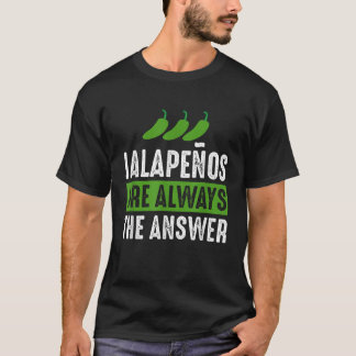 Jalapenos sind immer die Antwort Jalapeno Lover Sh T-Shirt