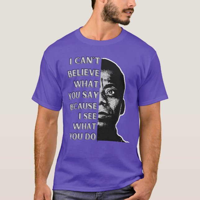 James Baldwin quote I cant believe what you say be T-Shirt (Vorderseite)