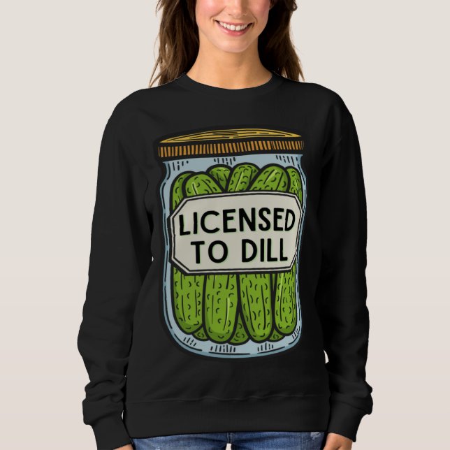Jar Of Pickles Licensed To Dill  Pickle Pun Sweatshirt (Vorderseite)