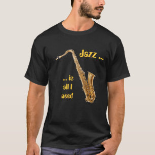 Jazz ist aller, den ich - Saxophon benötige T-Shirt