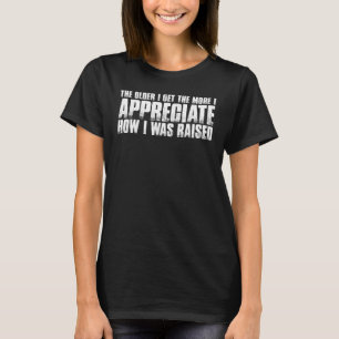Je älter ich werde, desto mehr schätze ich, wie ic T-Shirt