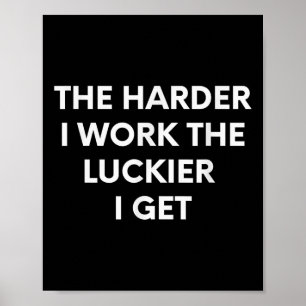 Je härter ich arbeite, desto mehr Glück habe ich - Poster