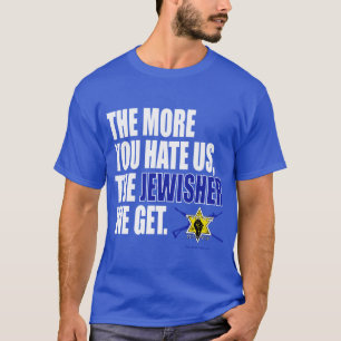"Je mehr du uns hasst, desto JEWISHER bekommen wir T-Shirt