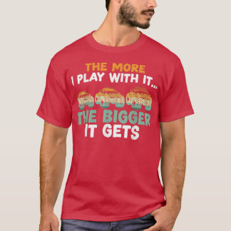 Je mehr ich damit spiele, desto größer wird das Mo T-Shirt