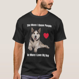 Je mehr ich Menschen kenne, desto mehr Liebe habe  T-Shirt