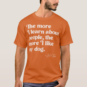 Je mehr ich über Menschen erfahre, desto mehr mag  T-Shirt