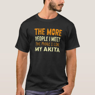 Je mehr Leute ich Akita treffen, desto mehr Hund 1 T-Shirt